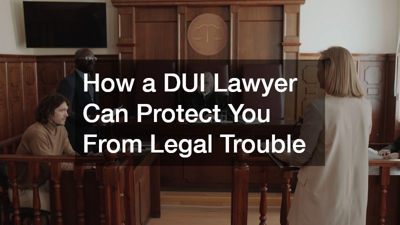 How a DUI Lawyer Can Protect You From Legal Trouble